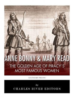 Carte Anne Bonny & Mary Read: The Golden Age of Piracy's Most Famous Women Charles River Editors