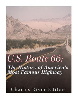 Carte U.S. Route 66: The History of America's Most Famous Highway Charles River Editors