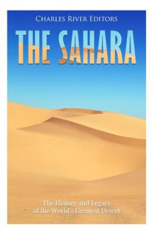 Carte The Sahara: The History and Legacy of the World's Greatest Desert Charles River Editors