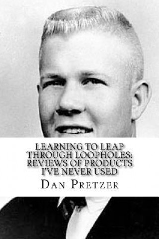 Kniha Learning To Leap Through Loopholes: Reviews of Products I've Never Used Dan Pretzer