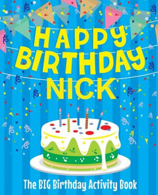 Könyv Happy Birthday Nick - The Big Birthday Activity Book: (Personalized Children's Activity Book) Birthdaydr