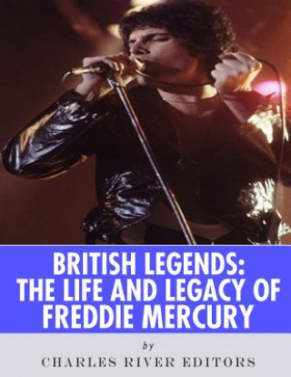 Book British Legends: The Life and Legacy of Freddie Mercury Charles River Editors