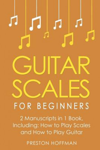 Carte Guitar Scales: For Beginners - Bundle - The Only 2 Books You Need to Learn Scales for Guitar, Guitar Scale Theory and Guitar Scales f Preston Hoffman