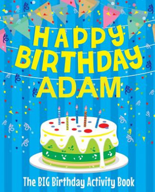 Kniha Happy Birthday Adam - The Big Birthday Activity Book: (Personalized Children's Activity Book) Birthdaydr