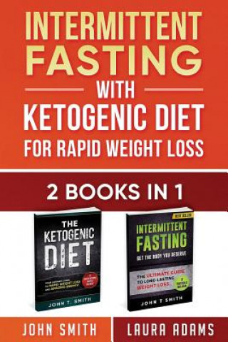 Книга Intermittent Fasting With Ketogenic Diet For Rapid Weight Loss: 2 Books in 1: The Ultimate All In One Guide To Intermittent Fasting And Ketogenic Diet Laura Adams