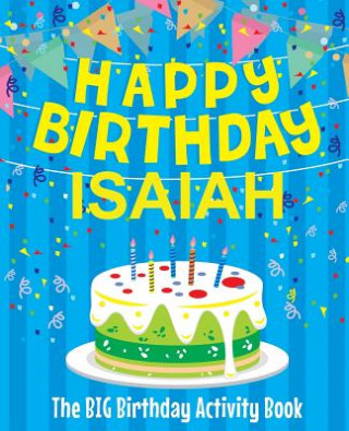 Könyv Happy Birthday Isaiah - The Big Birthday Activity Book: (Personalized Children's Activity Book) Birthdaydr