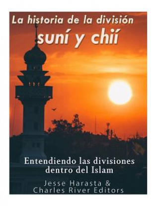 Kniha La historia de la división suní y chií: entendiendo las divisiones dentro del Islam Charles River Editors