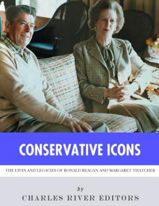 Könyv Conservative Icons: The Lives and Legacies of Ronald Reagan and Margaret Thatcher Charles River Editors