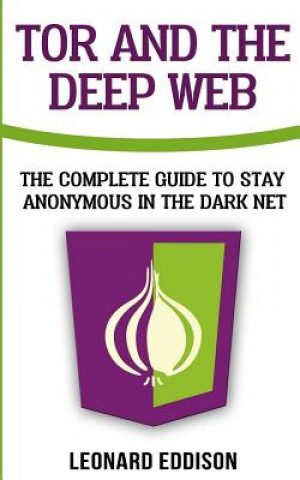 Książka Tor And The Deep Web: The Complete Guide To Stay Anonymous In The Dark Net Leonard Eddison