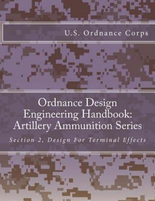 Książka Ordnance Design Engineering Handbook: Artillery Ammunition Series: Section 2, Design For Terminal Effects U S Ordnance Corps