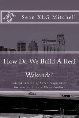 Knjiga How Do We Build A Real Wakanda?: Social analysis inspired by the major motion film Black Panther Sean Mitchell