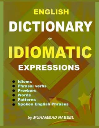Könyv English Dictionary of Idiomatic Expressions: Idioms, Patterns, Phrasal verbs, Proverbs, Spoken English phrases, Sentences and much more Muhammad Nabeel