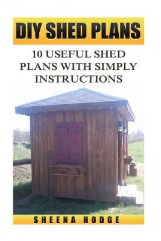 Knjiga DIY Shed Plans: 10 Useful Shed Plans with Simply Instructions Sheena Hodge