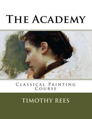 Kniha The Academy: Classical Painting Course Timothy E Rees
