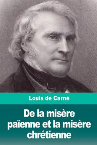 Libro De la mis?re pa?enne et la mis?re chrétienne Louis De Carne