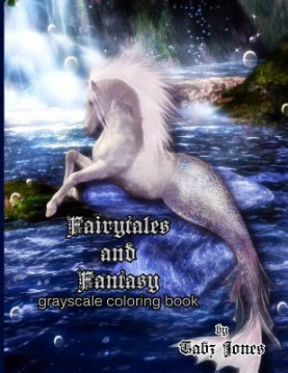 Könyv Fairytales and Fantasy Grayscale Coloring Book Tabz Jones