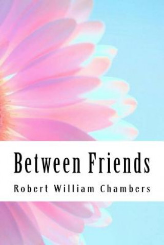 Knjiga Between Friends Robert William Chambers