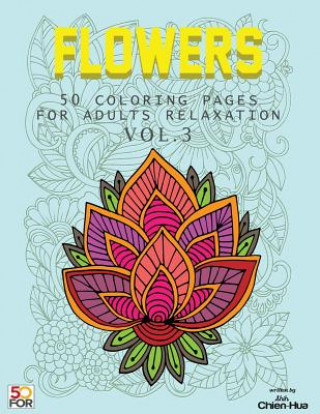 Kniha Flowers 50 Coloring Pages For Adults Relaxation Vol.3 Chien Hua Shih