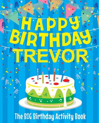 Könyv Happy Birthday Trevor - The Big Birthday Activity Book: (Personalized Children's Activity Book) Birthdaydr