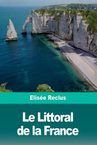 Kniha Le Littoral de la France Elisee Reclus