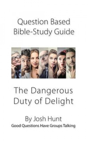 Książka Question-based Bible Study Guide -- The Dangerous Duty of Delight: Good Questions Have Groups Talking Josh Hunt