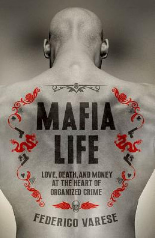 Carte Mafia Life: Love, Death, and Money at the Heart of Organized Crime Federico Varese
