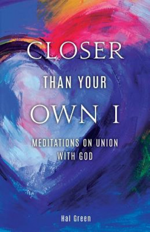 Kniha Closer Than Your Own I: Meditations On Union With God Hal Green