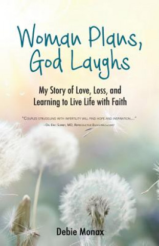 Könyv Woman Plans, God Laughs: My Story of Love, Loss and Learning to Live Life with Faith Debie Monax