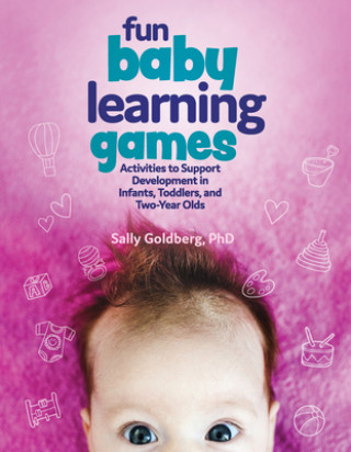 Kniha Fun Baby Learning Games: Activities to Support Development in Infants, Toddlers, and Two-Year-Olds Sally Goldberg