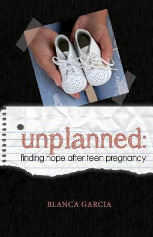 Kniha Unplanned: Finding Hope After Teen Pregnancy Blanca V Garcia