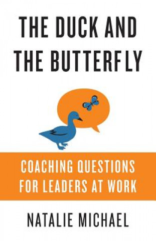 Kniha The Duck and the Butterfly: Coaching Questions for Leaders at Work Natalie Michael