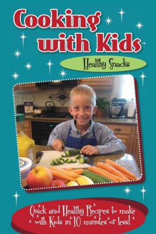 Książka Cooking with Kids Healthy Snacks (Color Interior): Quick and Healthy Recipes to make with Kids in 10 minutes or less! Kelly Lambrakis