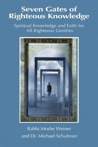 Könyv Seven Gates of Righteous Knowledge: A Compendium of Spiritual Knowledge and Faith for the Noahide Movement and All Righteous Gentiles Moshe Weiner