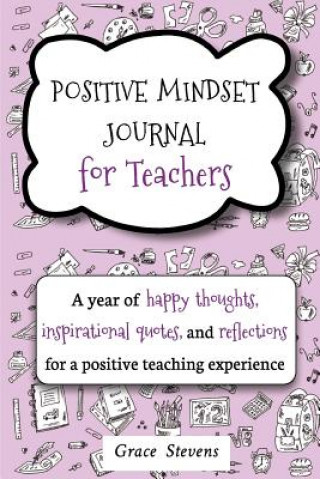 Libro Positive Mindset Journal For Teachers: A Year of Happy Thoughts, Inspirational Quotes, and Reflections for a Positive Teaching Experience (Teacher Gif Grace Stevens