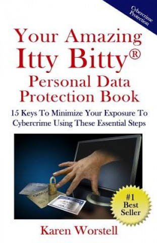 Kniha Your Amazing Itty Bitty Personal Data Protection Book: 15 Keys to Minimize Your Exposure to Cybercrime Using These Essential Steps Karen Worstell