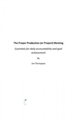 Könyv The Proper Production (or Project) Meeting: Essentials for daily accountability and goal achievement Jim Thompson
