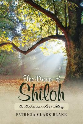 Kniha The Dream of Shiloh: An Arkansas Love Story Patricia Clark Blake