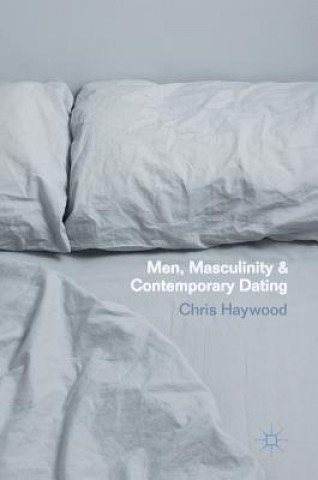 Könyv Men, Masculinity and Contemporary Dating Chris Haywood