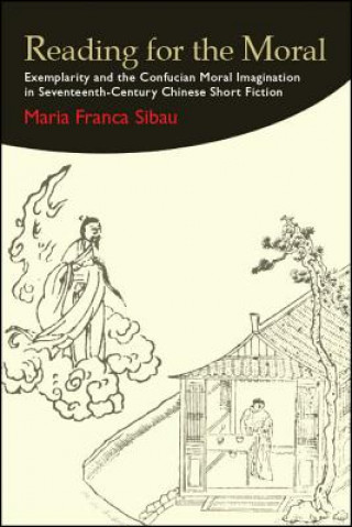 Carte Reading for the Moral: Exemplarity and the Confucian Moral Imagination in Seventeenth-Century Chinese Short Fiction Maria Franca Sibau