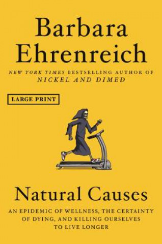 Könyv Natural Causes: An Epidemic of Wellness, the Certainty of Dying, and Killing Ourselves to Live Longer Barbara Ehrenreich