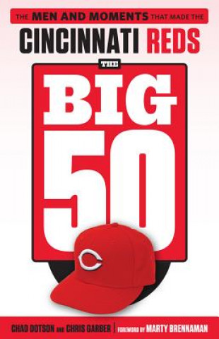 Libro The Big 50: Cincinnati Reds: The Men and Moments That Made the Cincinnati Reds Chad Dotson