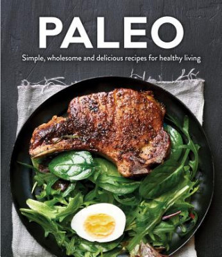 Knjiga Paleo: Simple, Wholesome and Delicious Recipes for Healthy Living Publications International