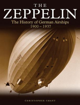 Carte The Zeppelin: The History of German Airships 1900-1937 Chris Chant