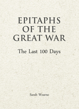 Carte Epitaphs of The Great War: The Last 100 Days Sarah Wearne