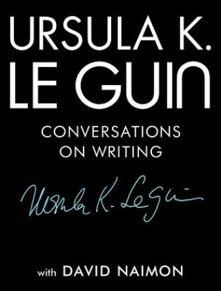 Kniha Ursula K. Le Guin: Conversations on Writing Ursula K. Le Guin