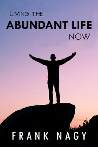 Libro Living the Abundant Life Now Frank Nagy