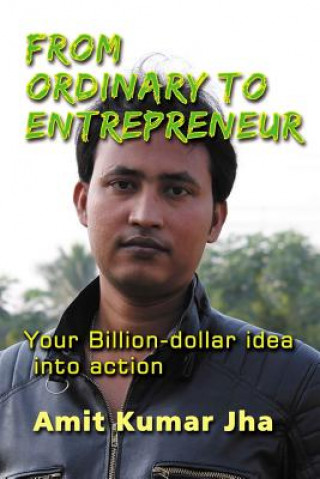 Carte From Ordinary to Entrepreneur: Your Billion-dollar idea into action Amit Kumar Jha