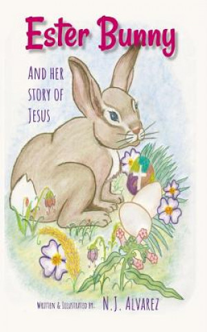 Könyv Ester Bunny and her story of Jesus: A Spiritual Journey Easter Story N J Alvarez