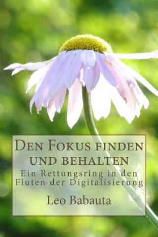 Livre Den Fokus finden und behalten: Ein Rettungsring in den Fluten der Digitalisierung Leo Babauta