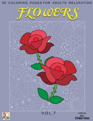 Kniha Flowers 50 Coloring Pages For Adults Relaxation Vol.7 Chien Hua Shih